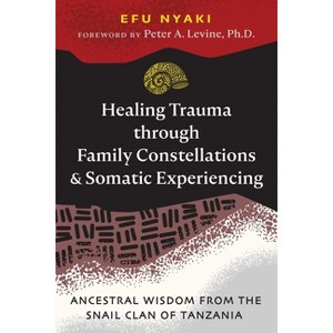 Healing Trauma Through Family Constellations and Somatic Experiencing - by  Efu Nyaki (Paperback) - 1 of 1