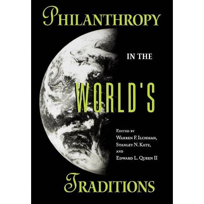 Philanthropy in the World's Traditions - (Philanthropic and Nonprofit Studies) by  Warren F Ilchman & Stanley N Katz & Edward L Queen II (Hardcover)