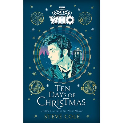 Doctor Who: Ten Days of Christmas Festive Tales with the Tenth Doctor - by  Steve Cole & Doctor Who (Hardcover)