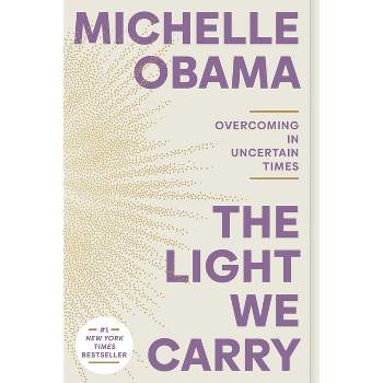 The Light We Carry:Overcoming in Uncertain Times - by Michelle Obama (Paperback)