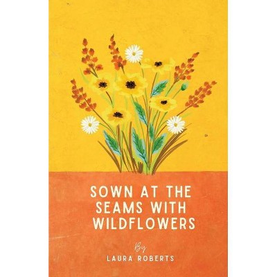 Sown at the seams with wildflowers - by  Laura Roberts (Paperback)