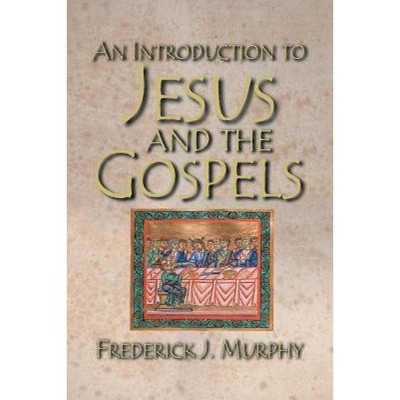 An Introduction to Jesus and the Gospels 18183 - by  Frederick J Murphy (Paperback)