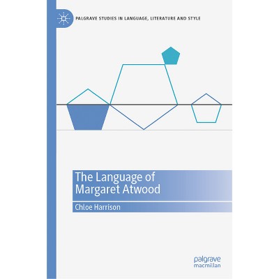 The Language of Margaret Atwood - (Palgrave Studies in Language, Literature and Style) by  Chloe Harrison (Hardcover)