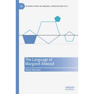 The Language of Margaret Atwood - (Palgrave Studies in Language, Literature and Style) by  Chloe Harrison (Hardcover) - 1 of 1