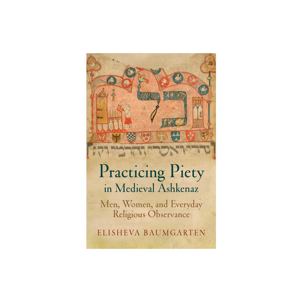 Practicing Piety in Medieval Ashkenaz - (Jewish Culture and Contexts) by Elisheva Baumgarten (Paperback)