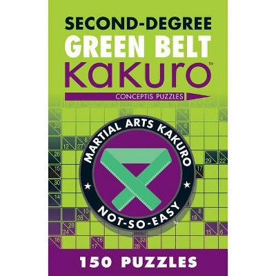 Second-Degree Green Belt Kakuro - (Martial Arts Puzzles) by  Conceptis Puzzles (Paperback)