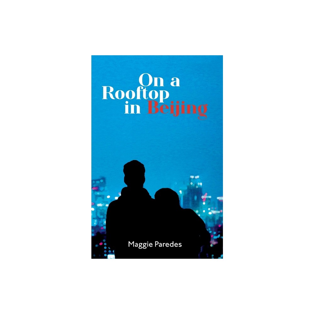 On A Rooftop in Beijing - by Maggie Paredes (Paperback)