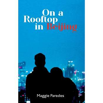 On A Rooftop in Beijing - by  Maggie Paredes (Paperback)