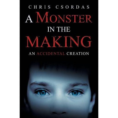 A Monster in the Making - by  Chris Csordas (Paperback)