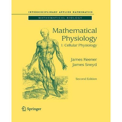 Mathematical Physiology - (Interdisciplinary Applied Mathematics) 2nd Edition by  James Keener & James Sneyd (Paperback)