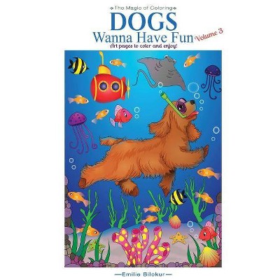 Dogs Wanna Have Fun, Volume 3 - (The Magic of Coloring) by  Emilie Bilokur (Paperback)