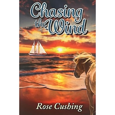 Chasing the Wind - by  Rose H Cushing (Paperback)