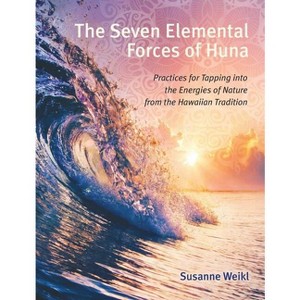 The Seven Elemental Forces of Huna - by  Susanne Weikl (Paperback) - 1 of 1