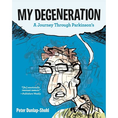 My Degeneration: A Journey Through Parkinson's - by  Peter Dunlap-Shohl (Paperback)