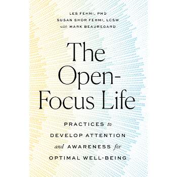 The Open-Focus Life - by  Les Fehmi & Susan Shor Fehmi & Mark Beauregard (Paperback)