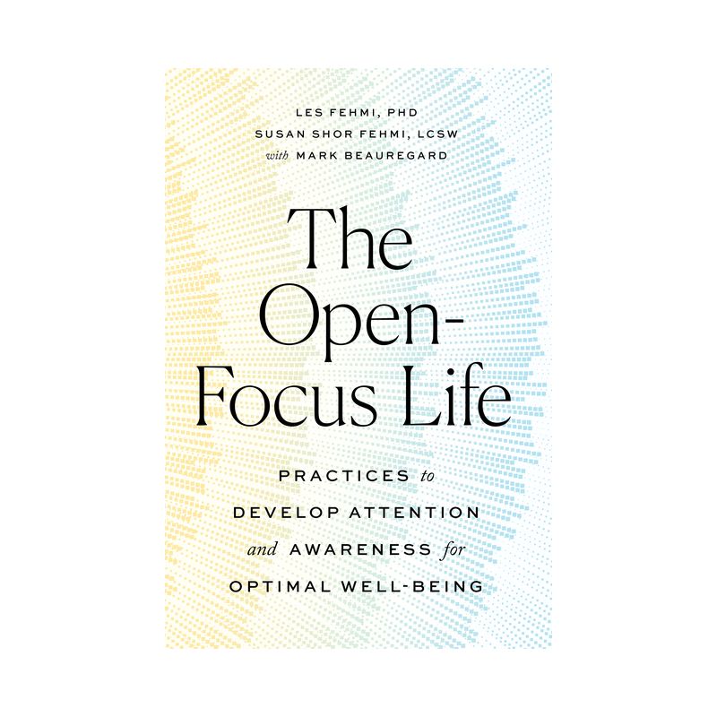 The Open-Focus Life - by  Les Fehmi & Susan Shor Fehmi & Mark Beauregard (Paperback), 1 of 2