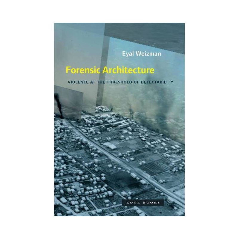 Forensic Architecture - (Mit Press) by  Eyal Weizman (Paperback), 1 of 2