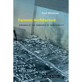 Forensic Architecture - (Mit Press) by  Eyal Weizman (Paperback)
