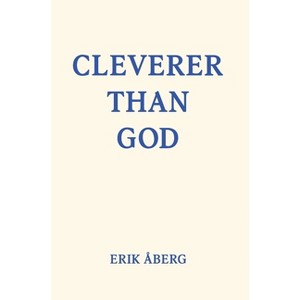 Cleverer Than God - by  Erik Åberg (Hardcover) - 1 of 1