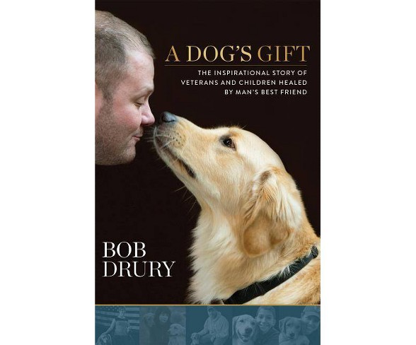 A Dog's Gift - by  Bob Drury (Hardcover)