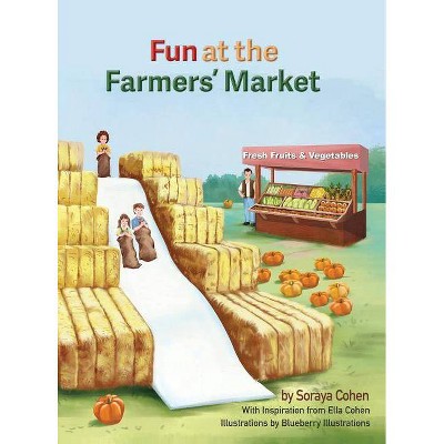 Fun at the Farmers' Market - (A Farmers' Market Adventure) by  Soraya Cohen (Hardcover)