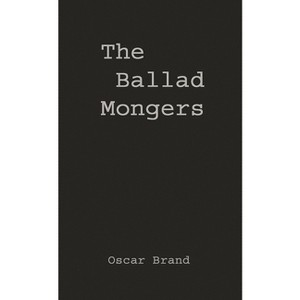 The Ballad Mongers - by  Oscar Brand & Unknown (Hardcover) - 1 of 1