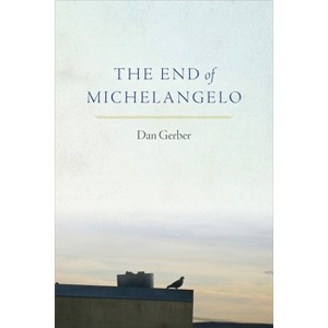 The End of Michelangelo - by  Dan Gerber (Paperback) - 1 of 1