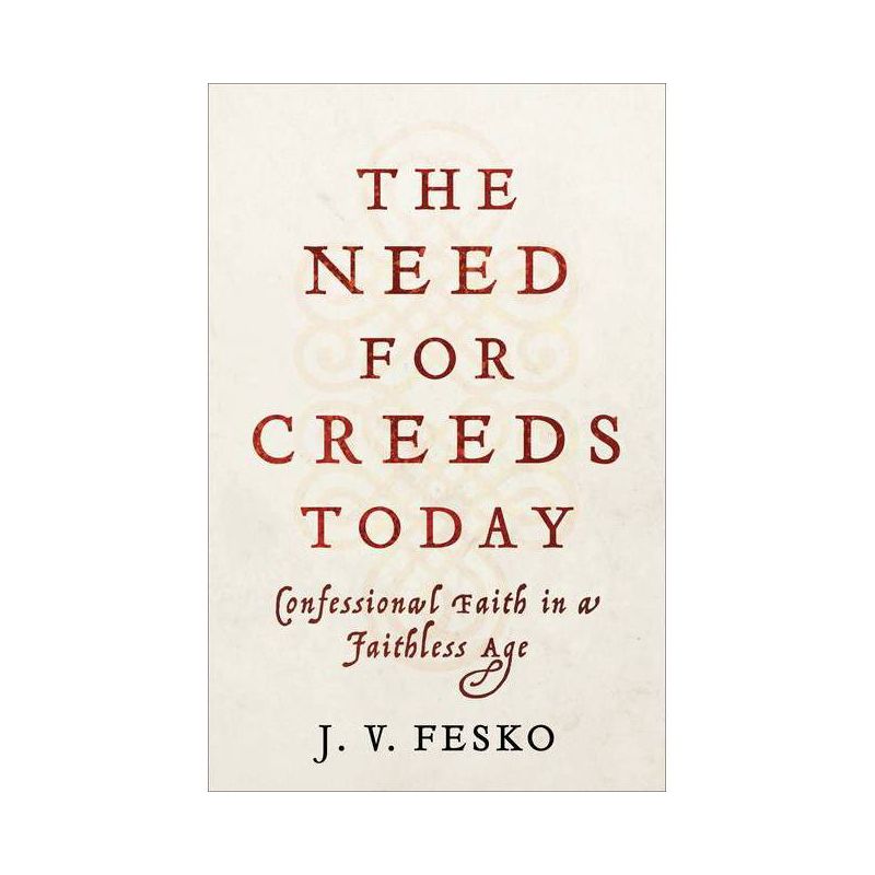 The Need for Creeds Today - by  J V Fesko (Paperback), 1 of 2