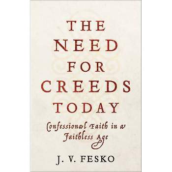 The Need for Creeds Today - by  J V Fesko (Paperback)