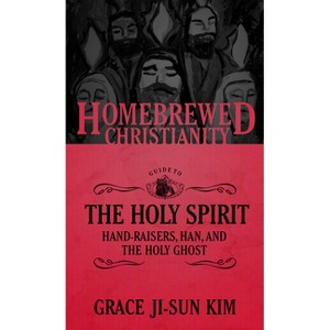 The Homebrewed Christianity Guide to the Holy Spirit - by  Grace Ji-Sun Kim (Paperback) - 1 of 1