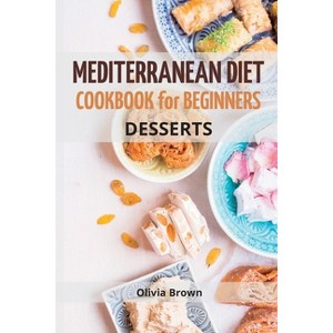 Mediterranean Diet Cookbook For Beginners - (Mediterranean Diet Recipes) by  Olivia Brown (Paperback) - 1 of 1