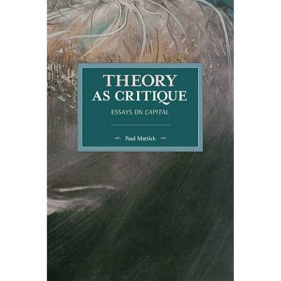 Theory as Critique - (Historical Materialism) 161st Edition by  Paul Mattick (Paperback)