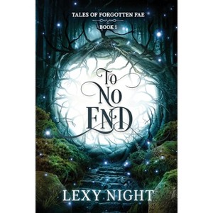 To No End - (Tales of Forgotten Fae) by  Lexy Night (Paperback) - 1 of 1