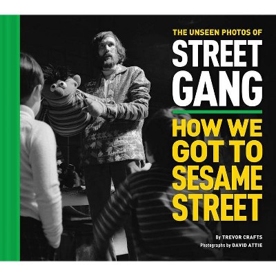 The Unseen Photos of Street Gang: How We Got to Sesame Street - by  Trevor Crafts (Hardcover)