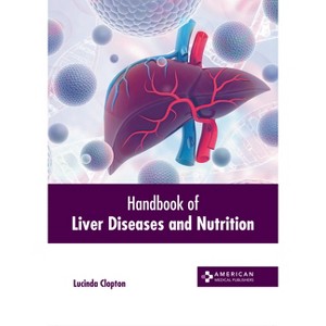 Handbook of Liver Diseases and Nutrition - by  Lucinda Clopton (Hardcover) - 1 of 1