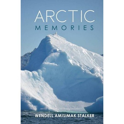 Arctic Memories - by  Amisimak Wendell Stalker (Paperback)