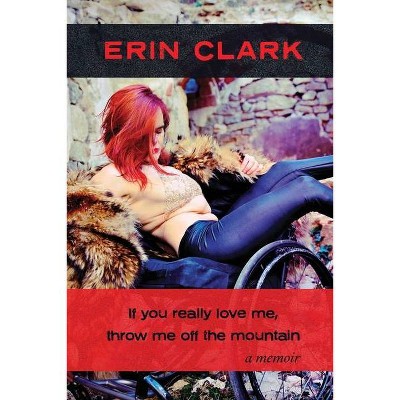 If you really love me, throw me off the mountain - by  Erin Clark (Paperback)