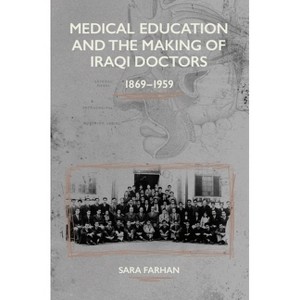 Medical Education and the Making of Iraqi Doctors, 1869-1959 - by  Sara Farhan (Hardcover) - 1 of 1