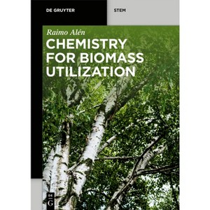 Chemistry for Biomass Utilization - (De Gruyter Stem) by  Raimo Alén (Paperback) - 1 of 1