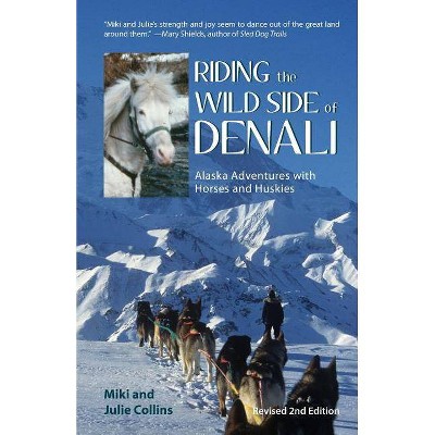 Riding the Wild Side of Denali - 2nd Edition by  Julie Collins & Miki Collins (Paperback)