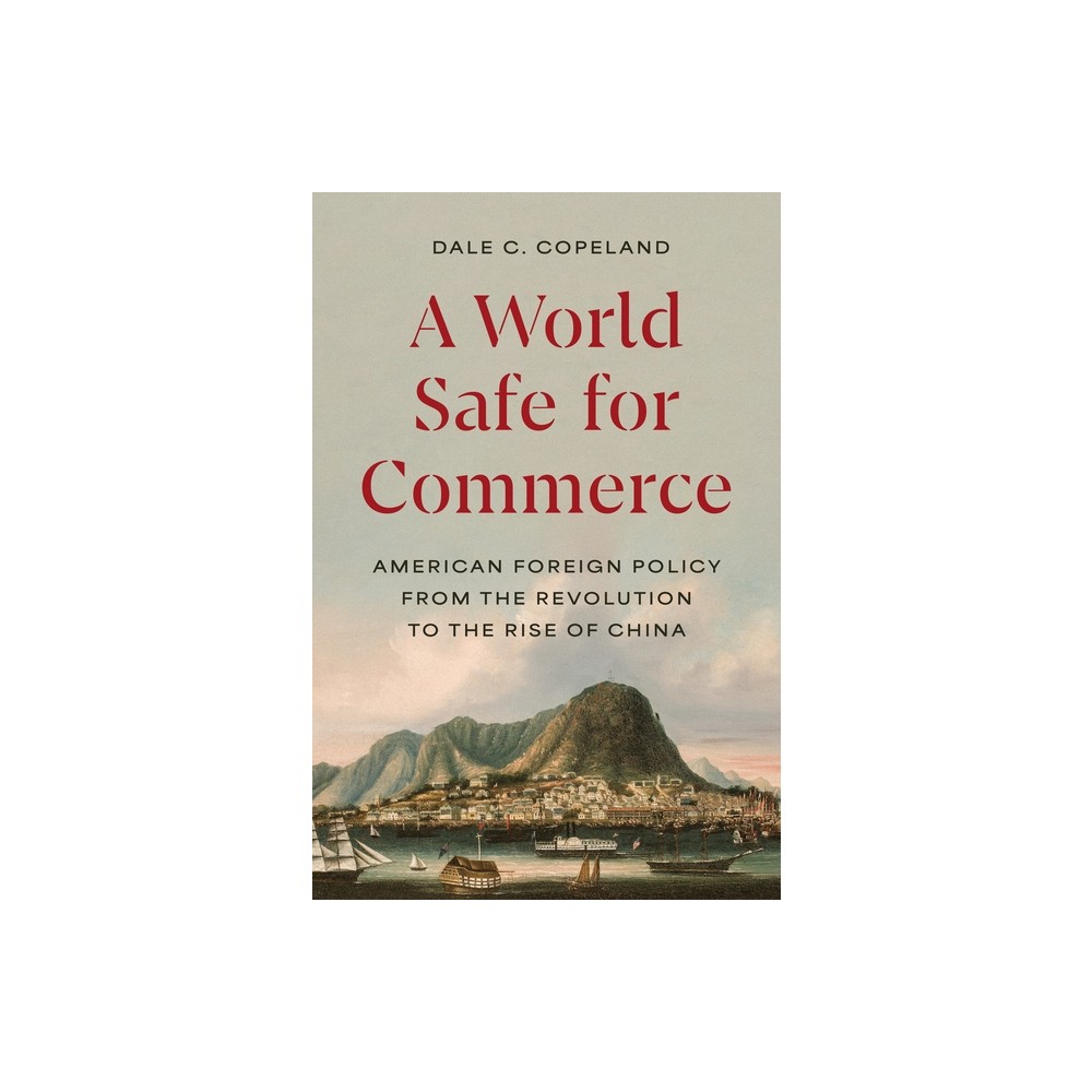 A World Safe for Commerce - (Princeton Studies in International History and Politics) by Dale C Copeland (Hardcover)