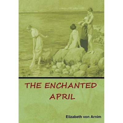 The Enchanted April - by  Elizabeth Von Arnim (Hardcover)