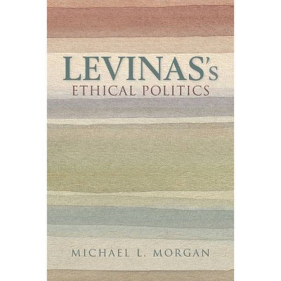 Levinas's Ethical Politics - (Helen and Martin Schwartz Lectures in Jewish Studies) by  Michael L Morgan (Paperback)