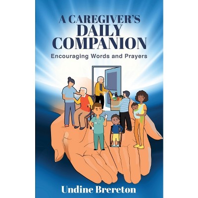 A Caregiver's Daily Companion - by  Undine Brereton (Paperback)