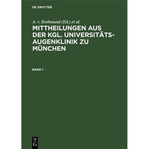 Mittheilungen Aus Der Kgl. Universitäts-Augenklinik Zu München. Band 1 - by  A V Rothmund & O Eversbusch (Hardcover) - 1 of 1