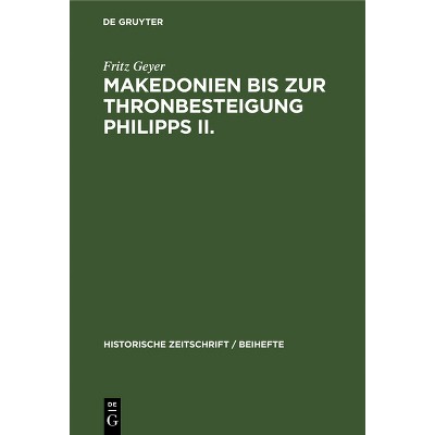 Makedonien Bis Zur Thronbesteigung Philipps II. - (Historische Zeitschrift / Beihefte) by  Fritz Geyer (Hardcover)