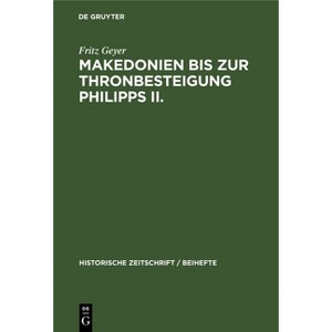 Makedonien Bis Zur Thronbesteigung Philipps II. - (Historische Zeitschrift / Beihefte) by  Fritz Geyer (Hardcover) - 1 of 1
