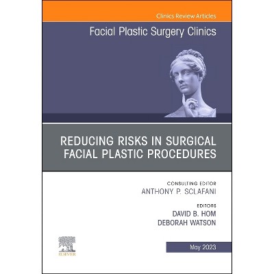 Reducing Risks in Surgical Facial Plastic Procedures, an Issue of Facial  Plastic Surgery Clinics of North America - (Clinics: Surgery) (Hardcover)