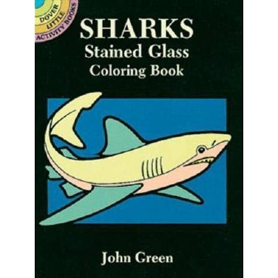 Sharks Stained Glass Coloring Book - (Dover Stained Glass Coloring Book) by  John Green (Paperback)