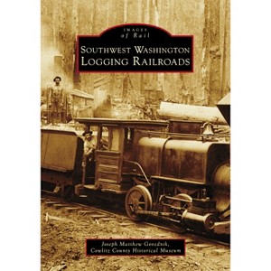 Southwest Washington Logging Railroads - (Images of Rail) by  Joseph Matthew Govednik (Paperback) - 1 of 1
